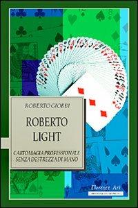 Roberto Light. Cartomagia professionale senza destrezza di mano - Roberto Giobbi - Libro Florence Art Edizioni 2001, Edizioni per lo spettacolo | Libraccio.it