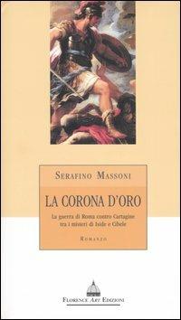 La corona d'oro. La guerra di Roma contro Cartagine tra i misteri di Iside e Cibele - Serafino Massoni - Libro Florence Art Edizioni 2004, Le sibille | Libraccio.it