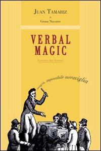 Verbal magic. Trattato su una magia nuova, differente, inspiegabile e di grande impatto - Juan Tamariz, Gema Navarro - Libro Florence Art Edizioni 2006, Edizioni per lo spettacolo | Libraccio.it