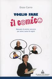 Voglio fare il comico. Manuale di pronto soccorso per attori, autori & registi