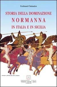 Storia della dominazione normanna in Italia e in Sicilia - Ferdinand Chalandon - Libro Ciolfi 2009 | Libraccio.it