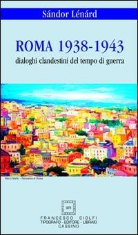 Roma 1938-1943. Dialoghi clandestini del tempo di guerra - Sandor Lenard - Libro Ciolfi 2009 | Libraccio.it