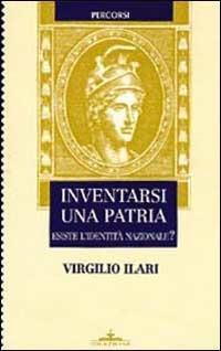 Inventarsi una patria. Esiste l'identità nazionale? - Virgilio Ilari - Libro Ideazione 1996, Transizioni | Libraccio.it