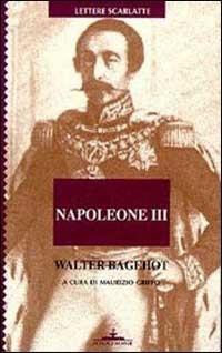 Napoleone III. Lettere sul colpo di Stato francese del 1851 - Walter Bagehot - Libro Ideazione 1997, Lettere scarlatte | Libraccio.it