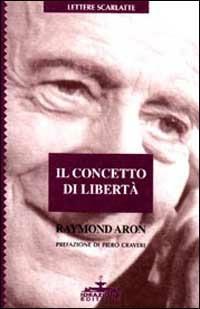 Il concetto di libertà - Raymond Aron - Libro Ideazione 1997, Lettere scarlatte | Libraccio.it