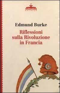 Riflessioni sulla Rivoluzione in Francia - Edmund Burke - Libro Ideazione 1998, Tra due secoli | Libraccio.it