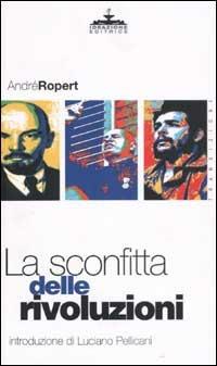 La sconfitta delle rivoluzioni - André Ropert - Libro Ideazione 2002, Transizioni | Libraccio.it