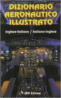 Dizionario aeronautico illustrato inglese-italiano, italiano-inglese - Angelo Napoleone, Angelo Raffaele Bibbo, Sergio Colagrossi - Libro IBN 2010, Icaro moderno. Professionale e storica | Libraccio.it