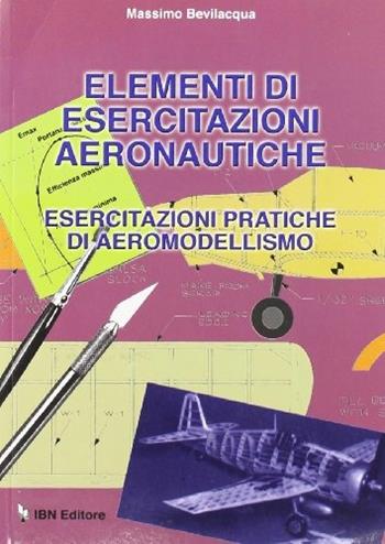 Elementi di esercitazioni aeronautiche. Esercitazioni pratiche di aeromodellismo. - Massimo Bevilacqua - Libro IBN 2007, Icaro moderno. Scolastica | Libraccio.it