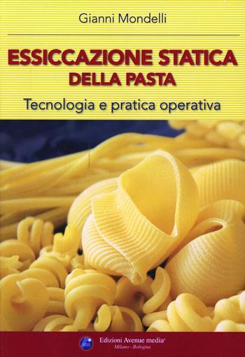 Essiccazione statica della pasta. Tecnologia e pratica operativa - Gianni Mondelli - Libro Avenue Media 2016, Industria molitoria | Libraccio.it