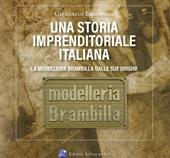 Una storia imprenditoriale italiana. La Modelleria Brambilla dalle sue origini. Storie e confidenze riservate agli amici di Aldo e Giancarlo