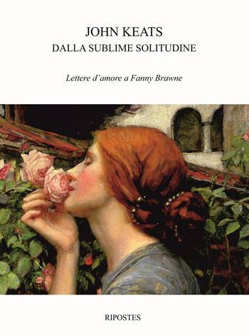 Dalla sublime solitudine. Lettere d'amore a Fanny Brawne - John Keats - Libro Ripostes 2019, I tascabili | Libraccio.it