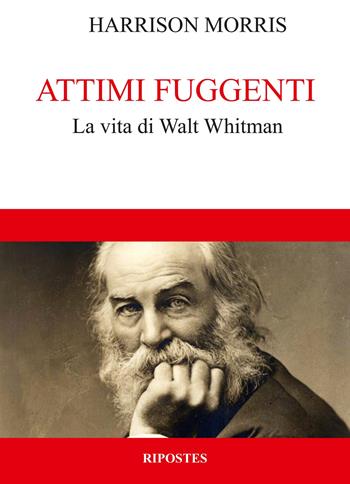 Attimi fuggenti. La vita di Walt Whitman - Harrison Morris - Libro Ripostes 2019 | Libraccio.it