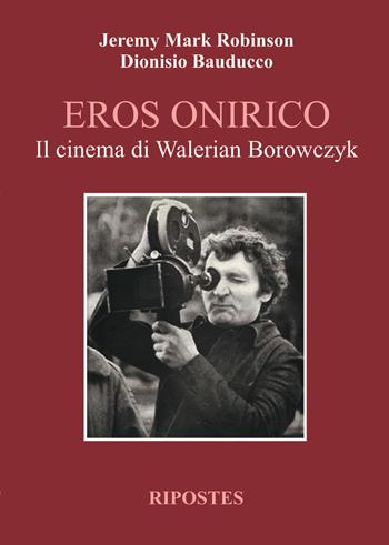 Eros onirico. Il cinema di Walerian Borowczyk - Jeremy Mark Robinson - Libro Ripostes 2021 | Libraccio.it
