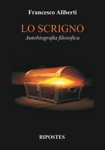 Lo scrigno. Autobiografia filosofica - Francesco Aliberti - Libro Ripostes 2021 | Libraccio.it