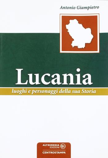 Lucania. Luoghi e personaggi della sua storia - Antonio Giampietro - Libro Altrimedia 2005, Guide del territorio | Libraccio.it