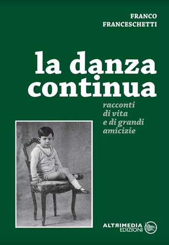 La danza continua. Racconti di vita e di grandi amicizie - Franco Franceschetti - Libro Altrimedia 2006, Gli speciali | Libraccio.it