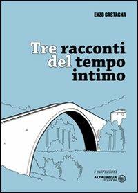 Tre racconti del tempo intimo - Enzo Castagna - Libro Altrimedia 2008, I narratori | Libraccio.it