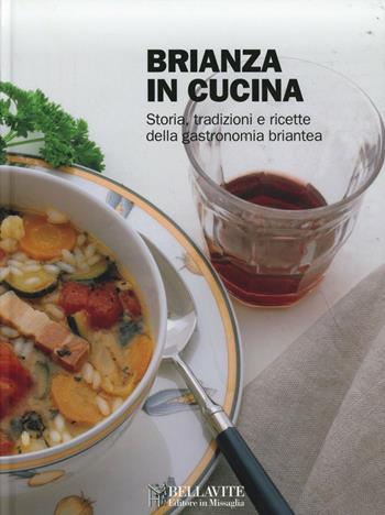 Brianza in cucina. Storia, tradizioni e ricette della gastronomia briantea  - Libro Bellavite Editore 1999, Storia e tradizioni | Libraccio.it