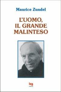L'uomo, il grande malinteso - Maurice Zundel - Libro ISG Edizioni 2002, Spiritualità per il terzo millennio | Libraccio.it
