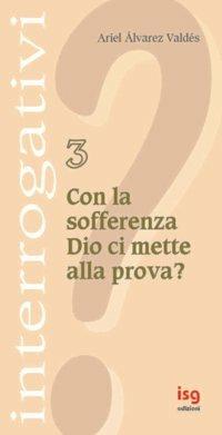 Con la sofferenza Dio ci mette alla prova? - Ariel Álvarez Valdés - Libro ISG Edizioni 2002, Interrogativi | Libraccio.it