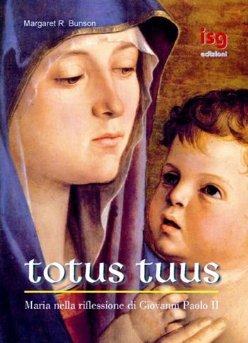 Totus tuus. Maria nella riflessione di Giovanni Paolo II - Margaret R. Bunson - Libro ISG Edizioni 2003, Con Maria | Libraccio.it