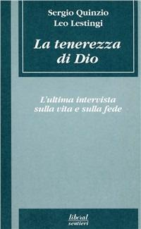 La tenerezza di Dio. L'ultima intervista sulla vita e sulla fede - Sergio Quinzio, Leo Lestingi - Libro Liberal Libri 1997, Liberal sentieri | Libraccio.it