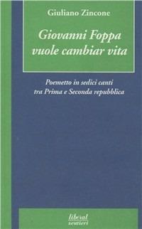 Giovanni Foppa vuole cambiar vita. Poemetto in sedici canti tra prima e seconda Repubblica - Giuliano Zincone - Libro Liberal Libri 1997, Liberal sentieri | Libraccio.it