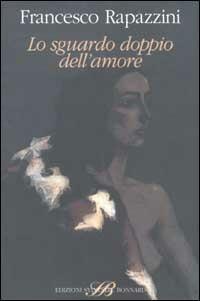 Lo sguardo doppio dell'amore - Francesco Rapazzini - Libro Sylvestre Bonnard 2001, Il piacere di leggere | Libraccio.it