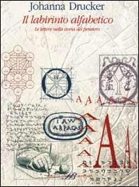 Il labirinto alfabetico - Johanna Drucker - Libro Sylvestre Bonnard 2001, Il sapere del libro | Libraccio.it