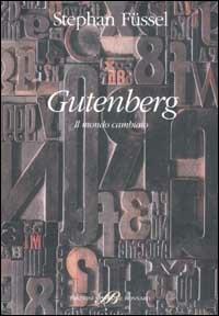 Gutenberg. Il mondo cambiato - Stephan Füssel - Libro Sylvestre Bonnard 2001, Il sapere del libro | Libraccio.it