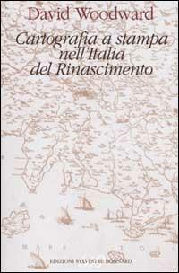 Cartografia a stampa nell'Italia del Rinascimento - David Woodward - Libro Sylvestre Bonnard 2002, Il sapere del libro | Libraccio.it