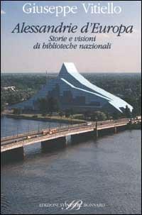 Alessandrie d'Europa. Storie e visioni di biblioteche nazionali - Giuseppe Vitiello - Libro Sylvestre Bonnard 2002, Il sapere del libro | Libraccio.it