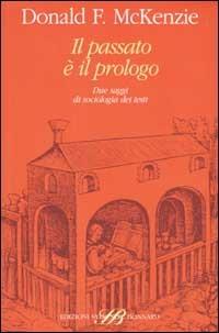 Il passato è il prologo. Due saggi di sociologia dei testi - Donald F. McKenzie - Libro Sylvestre Bonnard 2002, Il sapere del libro | Libraccio.it