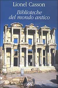 Biblioteche del mondo antico - Lionel Casson - Libro Sylvestre Bonnard 2003, Il sapere del libro | Libraccio.it