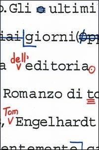 Gli ultimi giorni dell'editoria - Tom Engelhardt - Libro Sylvestre Bonnard 2004, Il piacere di leggere | Libraccio.it