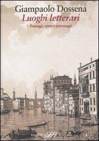 Luoghi letterari. Paesaggi, opere e personaggi - Giampaolo Dossena - Libro Sylvestre Bonnard 2003, Fuori collana | Libraccio.it