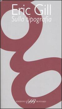 Sulla tipografia - Eric Gill - Libro Sylvestre Bonnard 2005, I materiali, le tecniche | Libraccio.it