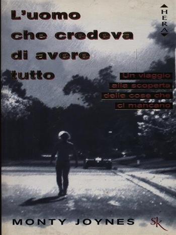 L' uomo che credeva di avere tutto. Un viaggio alla scoperta delle cose che ci mancano - Monty Joynes - Libro Sperling & Kupfer 1999, Hera narrativa | Libraccio.it