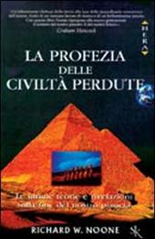 La profezia delle civiltà perdute. Le ultime teorie e rivelazioni sulla fine del nostro pianeta