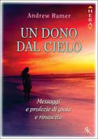Un dono dal cielo. Messaggi e profezie di gioia e rinascita - Andrew Ramer - Libro Sperling & Kupfer 1999, Hera saggistica | Libraccio.it