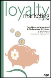 Loyalty marketing. L'eccellenza nei programmi di fidelizzazione del cliente