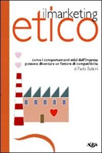 Marketing etico. Come i comportamenti etici dell'impresa possono diventare un fattore di competitività - Paolo Bufalini - Libro Agra 2012, Idee & strumenti per il marketing | Libraccio.it