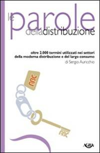 Le parole della distruzione. Oltre 2000 termini utilizzati nei settori della moderna distribuzione e del largo consumo - Sergio Auricchio - Libro Agra 2012, Idee & strumenti per il marketing | Libraccio.it