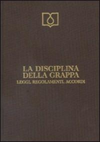 La disciplina della grappa. Leggi, regolamenti, accordi  - Libro Agra 2012, Centro documentazione grappa Bonollo | Libraccio.it
