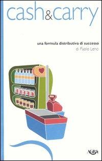 Cash & carry. Una formula distributiva di successo - Paolo Lenci - Libro Agra 2006, Idee & strumenti per il marketing | Libraccio.it
