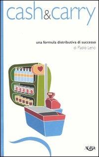 Cash & carry. Una formula distributiva di successo - Paolo Lenci - Libro Agra 2012, Idee & strumenti per il marketing | Libraccio.it