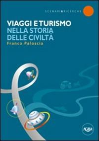 Viaggi e turismo nella storia delle civiltà - Franco Paloscia - Libro Agra 2012, Scenari & ricerche | Libraccio.it