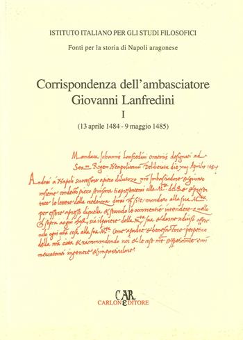 Corrispondenza degli ambasciatori fiorentini a Napoli. Vol. 1: Corrispondenza dell'ambasciatore Giovanni Lanfredini (13 aprile 1484-9 maggio 1485).  - Libro Carlone 2005, Fonti per la storia di Napoli aragonese | Libraccio.it