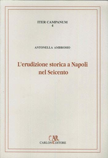 L' erudizione storica a Napoli nel Seicento. I manoscritti di interesse medievistico nel Fondo brancacciano della Biblioteca nazionale di Napoli - Antonella Ambrosio - Libro Carlone 1996, Iter Campanum | Libraccio.it